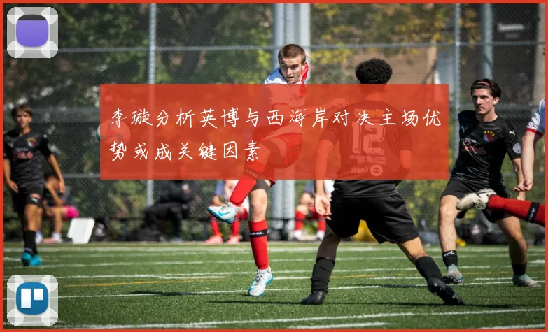 李璇分析英博与西海岸对决主场优势或成关键因素